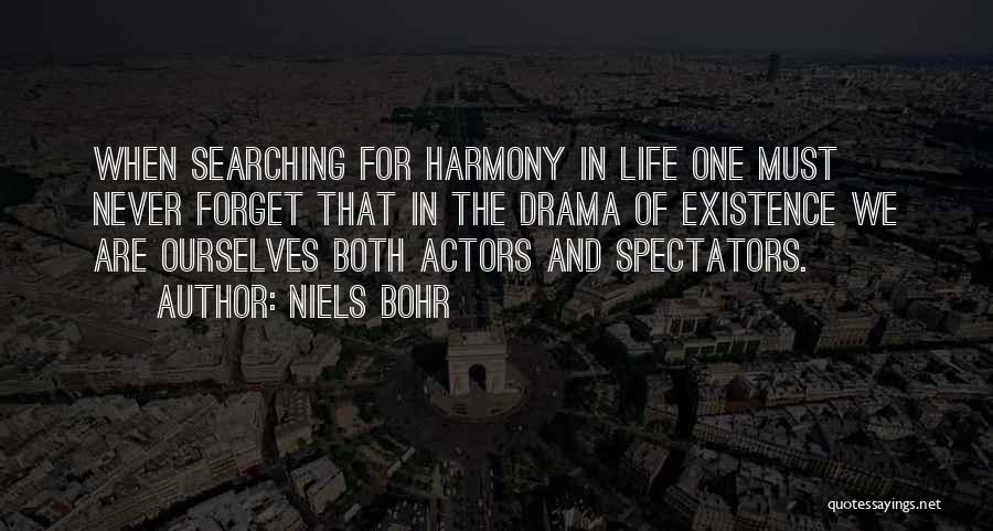 Niels Bohr Quotes: When Searching For Harmony In Life One Must Never Forget That In The Drama Of Existence We Are Ourselves Both