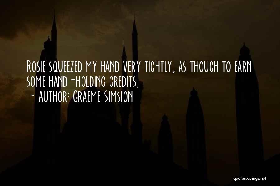 Graeme Simsion Quotes: Rosie Squeezed My Hand Very Tightly, As Though To Earn Some Hand-holding Credits,