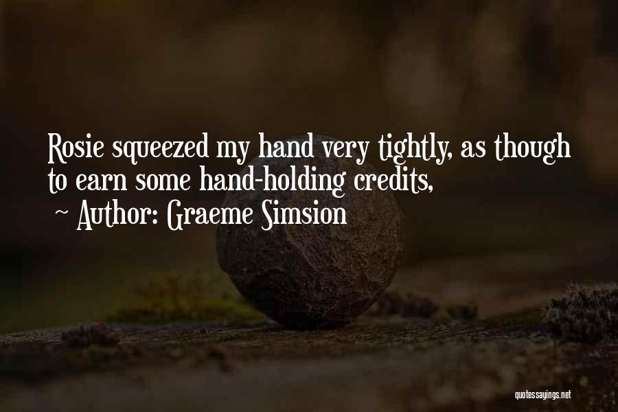 Graeme Simsion Quotes: Rosie Squeezed My Hand Very Tightly, As Though To Earn Some Hand-holding Credits,