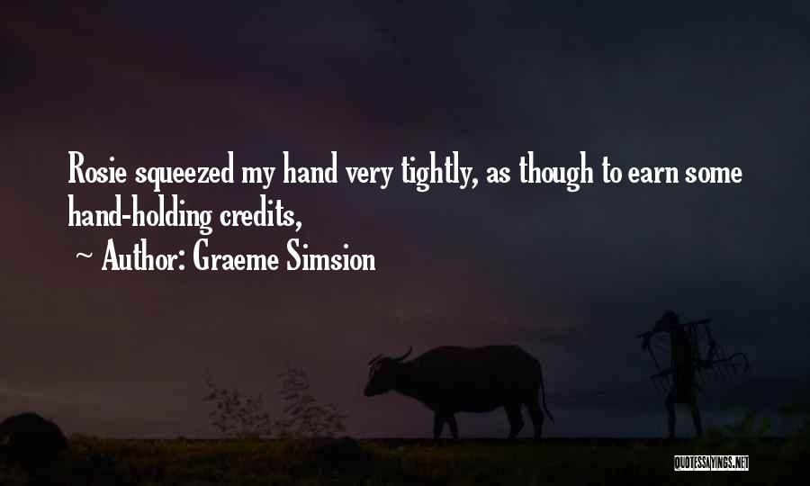 Graeme Simsion Quotes: Rosie Squeezed My Hand Very Tightly, As Though To Earn Some Hand-holding Credits,