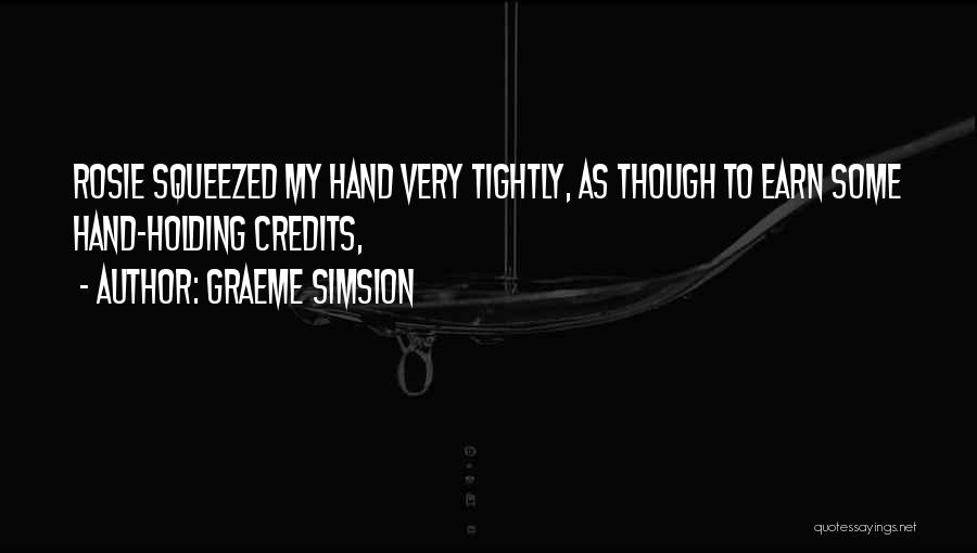 Graeme Simsion Quotes: Rosie Squeezed My Hand Very Tightly, As Though To Earn Some Hand-holding Credits,