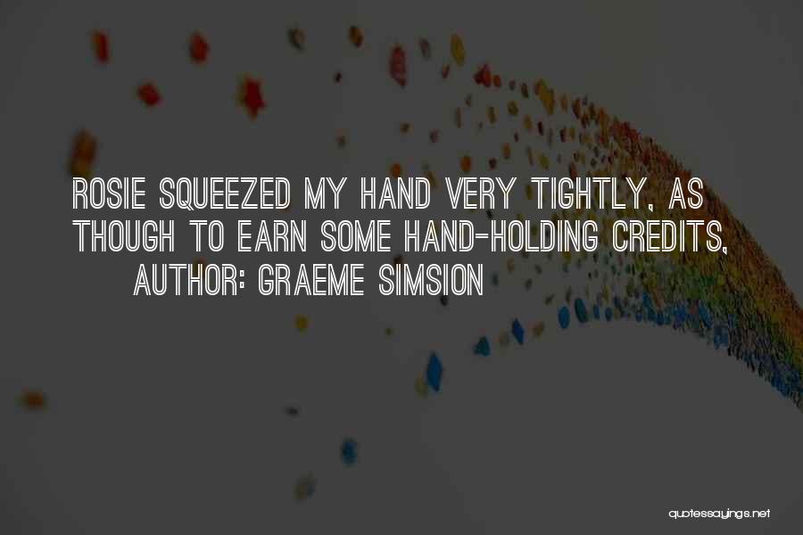 Graeme Simsion Quotes: Rosie Squeezed My Hand Very Tightly, As Though To Earn Some Hand-holding Credits,
