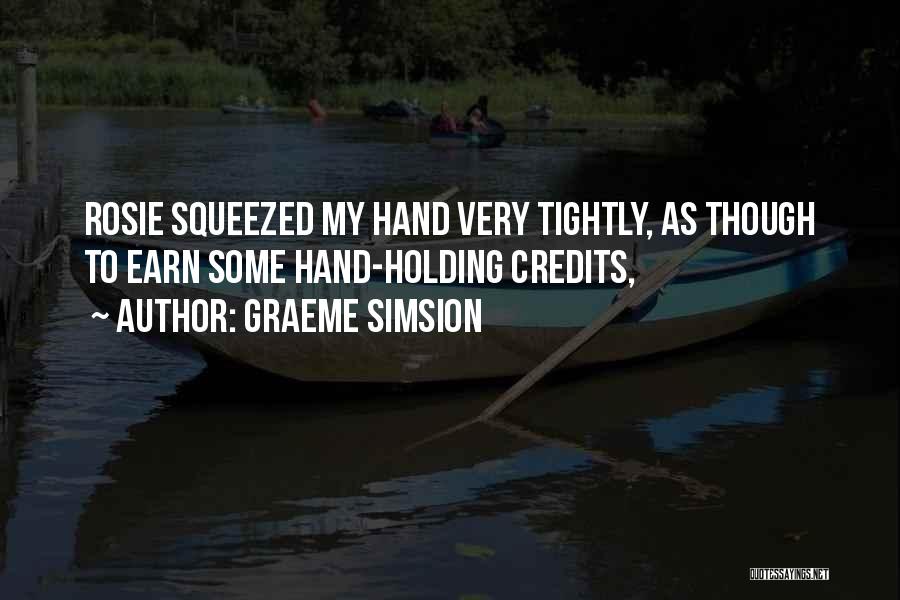 Graeme Simsion Quotes: Rosie Squeezed My Hand Very Tightly, As Though To Earn Some Hand-holding Credits,