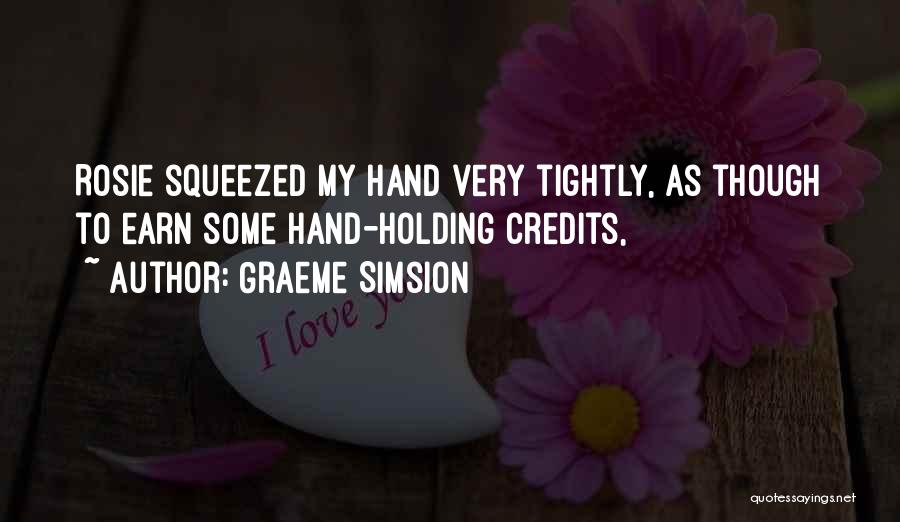 Graeme Simsion Quotes: Rosie Squeezed My Hand Very Tightly, As Though To Earn Some Hand-holding Credits,