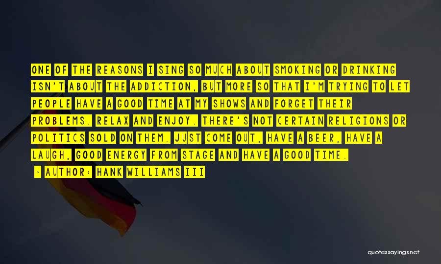 Hank Williams III Quotes: One Of The Reasons I Sing So Much About Smoking Or Drinking Isn't About The Addiction, But More So That