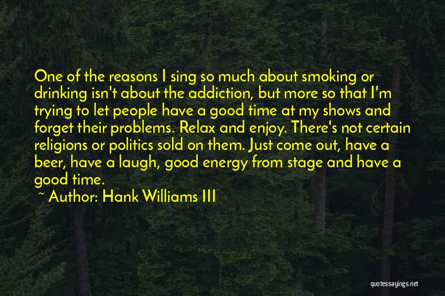 Hank Williams III Quotes: One Of The Reasons I Sing So Much About Smoking Or Drinking Isn't About The Addiction, But More So That