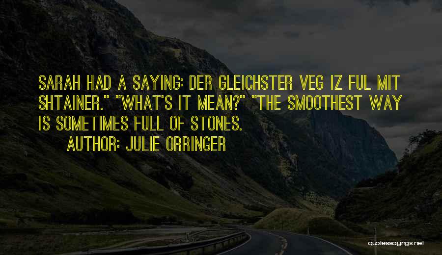 Julie Orringer Quotes: Sarah Had A Saying: Der Gleichster Veg Iz Ful Mit Shtainer. What's It Mean? The Smoothest Way Is Sometimes Full