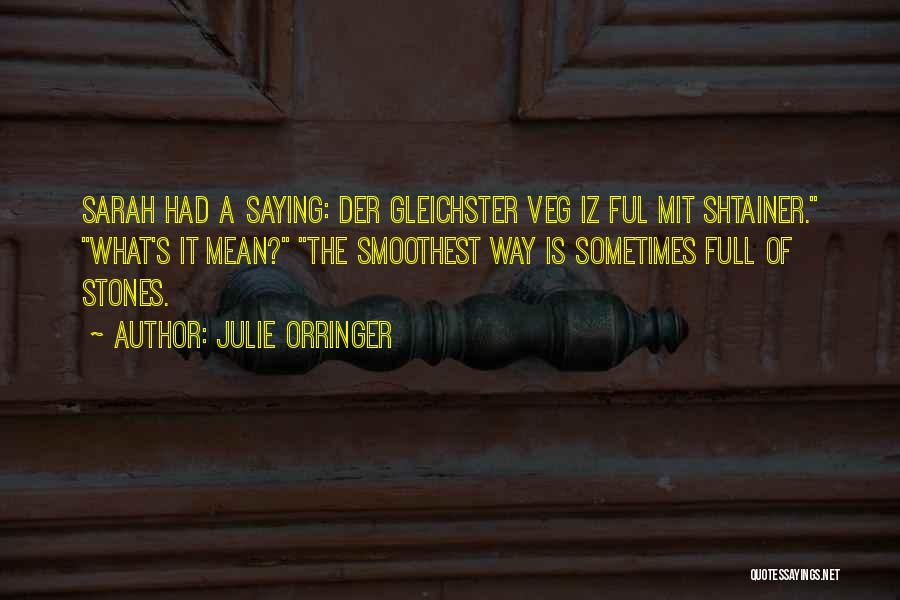 Julie Orringer Quotes: Sarah Had A Saying: Der Gleichster Veg Iz Ful Mit Shtainer. What's It Mean? The Smoothest Way Is Sometimes Full