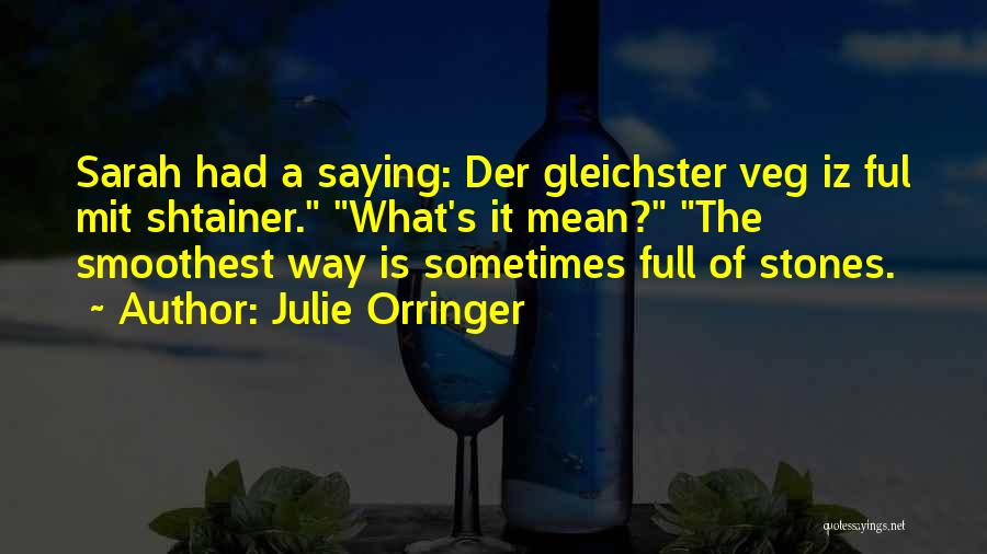 Julie Orringer Quotes: Sarah Had A Saying: Der Gleichster Veg Iz Ful Mit Shtainer. What's It Mean? The Smoothest Way Is Sometimes Full