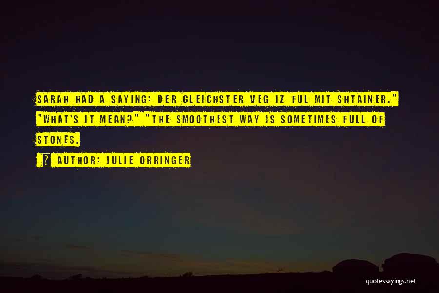Julie Orringer Quotes: Sarah Had A Saying: Der Gleichster Veg Iz Ful Mit Shtainer. What's It Mean? The Smoothest Way Is Sometimes Full