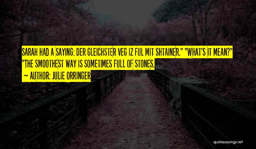 Julie Orringer Quotes: Sarah Had A Saying: Der Gleichster Veg Iz Ful Mit Shtainer. What's It Mean? The Smoothest Way Is Sometimes Full