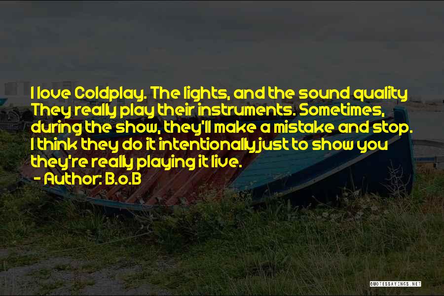 B.o.B Quotes: I Love Coldplay. The Lights, And The Sound Quality They Really Play Their Instruments. Sometimes, During The Show, They'll Make