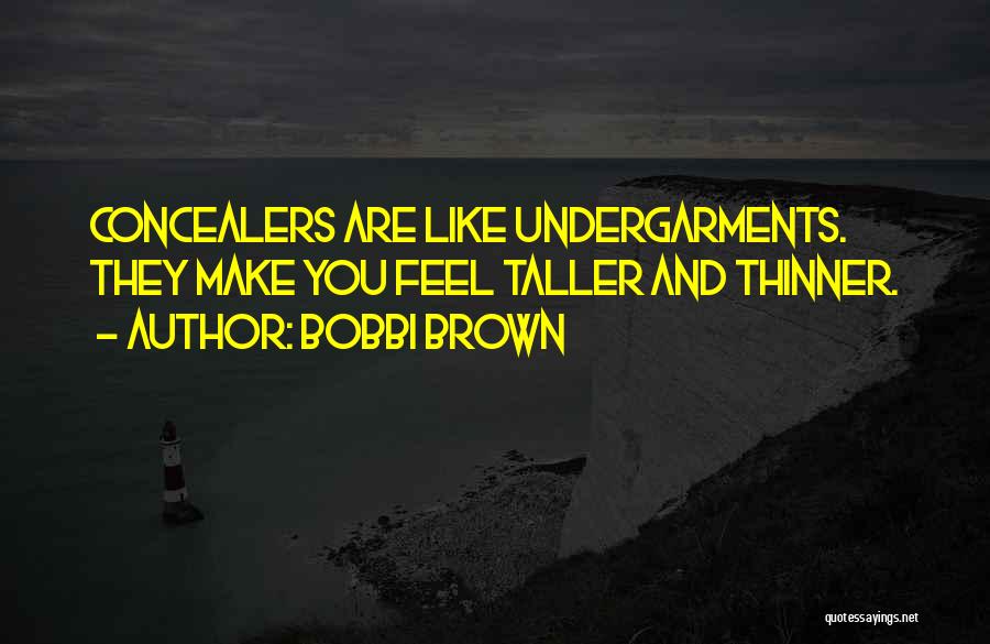 Bobbi Brown Quotes: Concealers Are Like Undergarments. They Make You Feel Taller And Thinner.