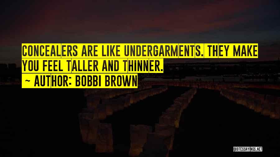 Bobbi Brown Quotes: Concealers Are Like Undergarments. They Make You Feel Taller And Thinner.