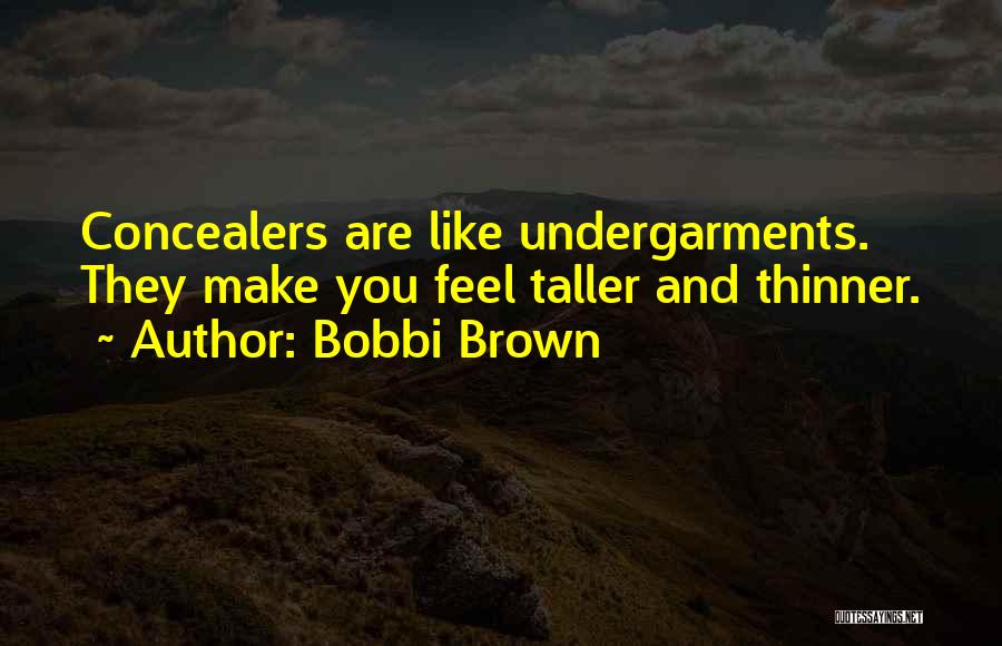 Bobbi Brown Quotes: Concealers Are Like Undergarments. They Make You Feel Taller And Thinner.