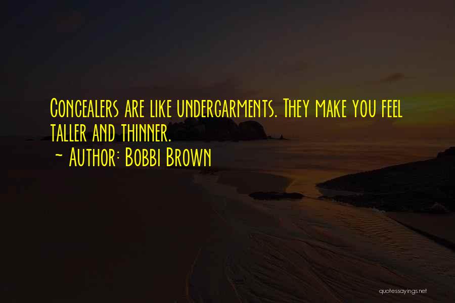 Bobbi Brown Quotes: Concealers Are Like Undergarments. They Make You Feel Taller And Thinner.