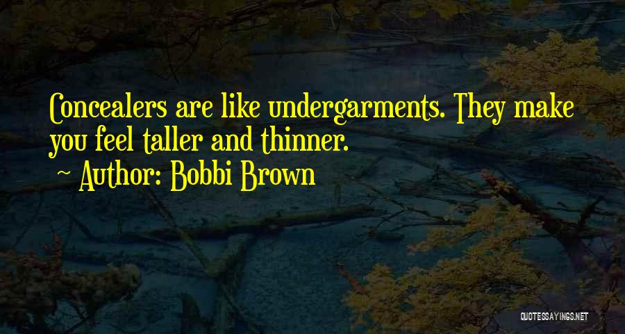 Bobbi Brown Quotes: Concealers Are Like Undergarments. They Make You Feel Taller And Thinner.
