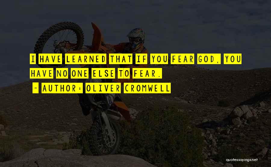 Oliver Cromwell Quotes: I Have Learned That If You Fear God, You Have No One Else To Fear.