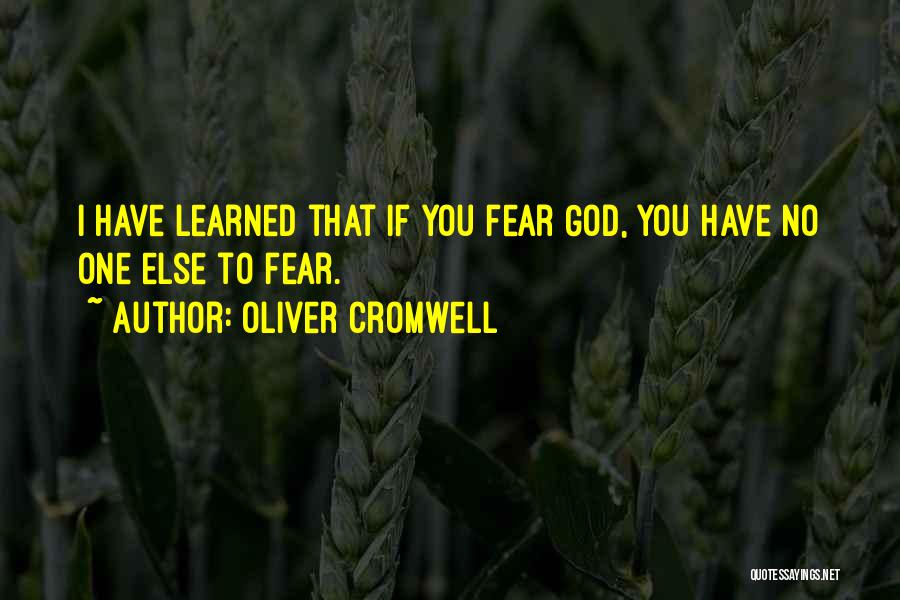 Oliver Cromwell Quotes: I Have Learned That If You Fear God, You Have No One Else To Fear.