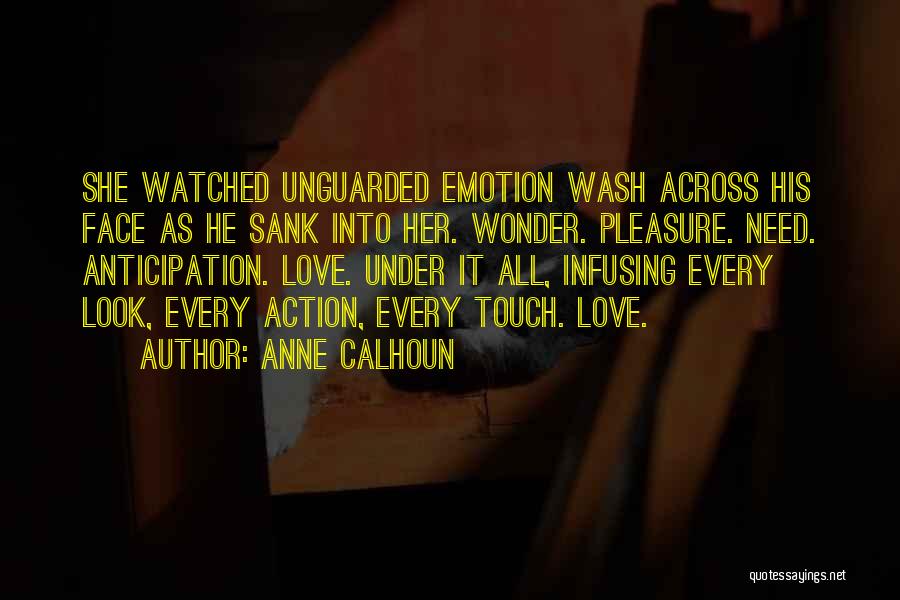 Anne Calhoun Quotes: She Watched Unguarded Emotion Wash Across His Face As He Sank Into Her. Wonder. Pleasure. Need. Anticipation. Love. Under It