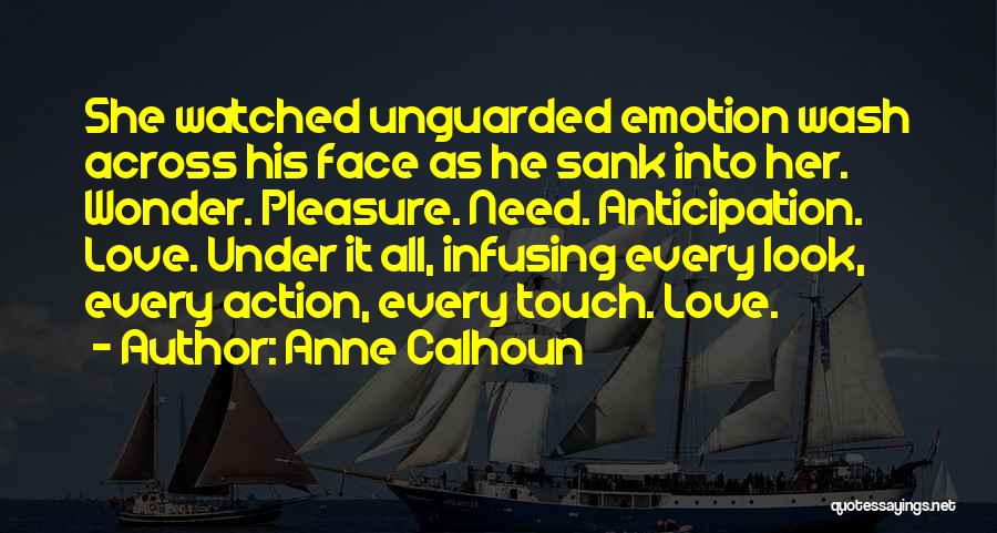 Anne Calhoun Quotes: She Watched Unguarded Emotion Wash Across His Face As He Sank Into Her. Wonder. Pleasure. Need. Anticipation. Love. Under It