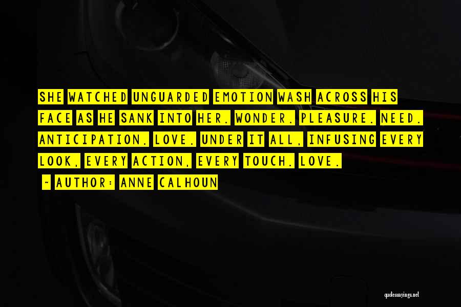 Anne Calhoun Quotes: She Watched Unguarded Emotion Wash Across His Face As He Sank Into Her. Wonder. Pleasure. Need. Anticipation. Love. Under It