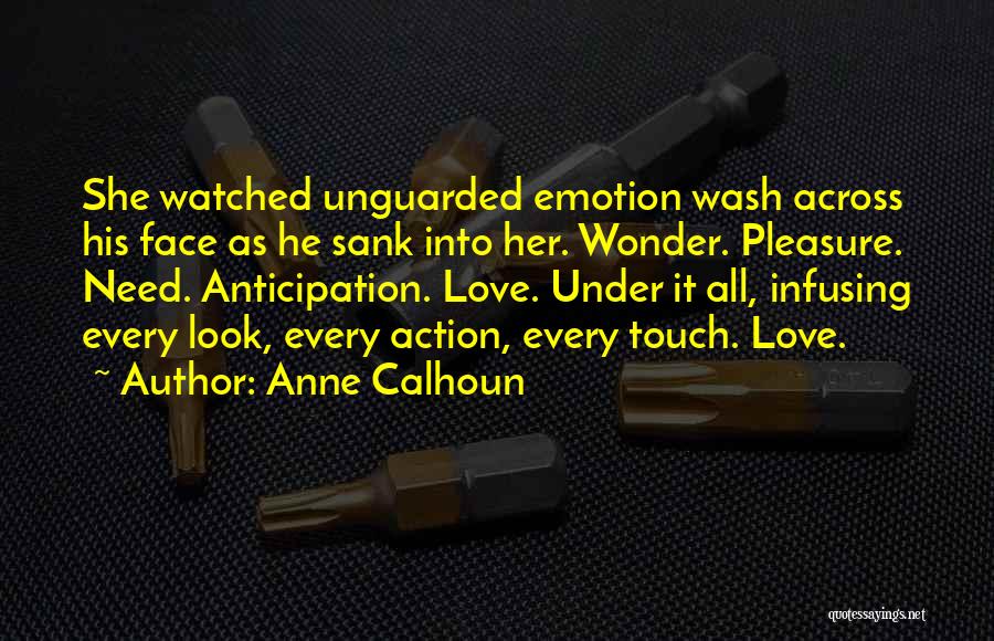 Anne Calhoun Quotes: She Watched Unguarded Emotion Wash Across His Face As He Sank Into Her. Wonder. Pleasure. Need. Anticipation. Love. Under It