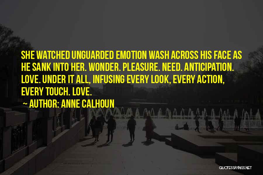 Anne Calhoun Quotes: She Watched Unguarded Emotion Wash Across His Face As He Sank Into Her. Wonder. Pleasure. Need. Anticipation. Love. Under It