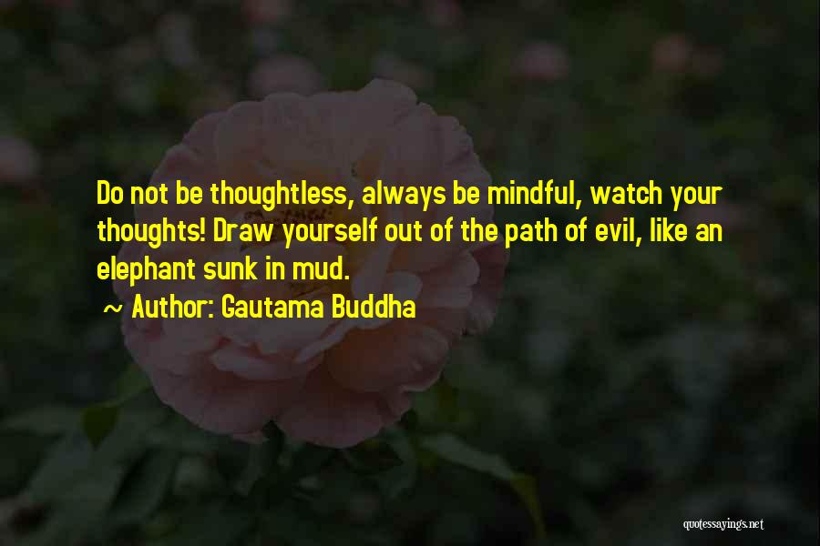 Gautama Buddha Quotes: Do Not Be Thoughtless, Always Be Mindful, Watch Your Thoughts! Draw Yourself Out Of The Path Of Evil, Like An