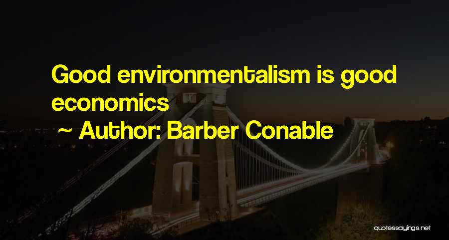 Barber Conable Quotes: Good Environmentalism Is Good Economics