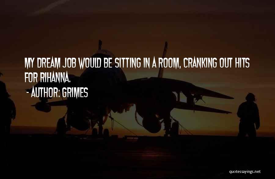 Grimes Quotes: My Dream Job Would Be Sitting In A Room, Cranking Out Hits For Rihanna.