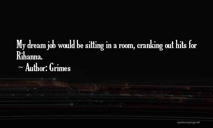 Grimes Quotes: My Dream Job Would Be Sitting In A Room, Cranking Out Hits For Rihanna.