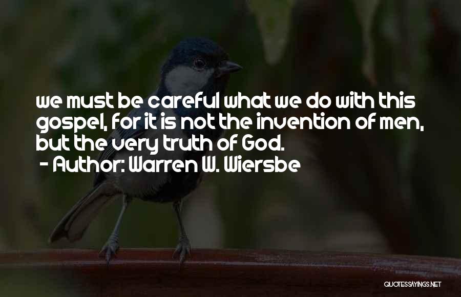 Warren W. Wiersbe Quotes: We Must Be Careful What We Do With This Gospel, For It Is Not The Invention Of Men, But The