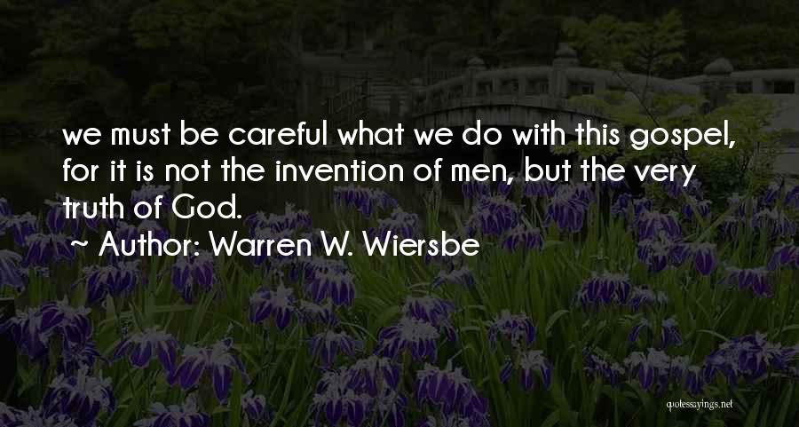 Warren W. Wiersbe Quotes: We Must Be Careful What We Do With This Gospel, For It Is Not The Invention Of Men, But The