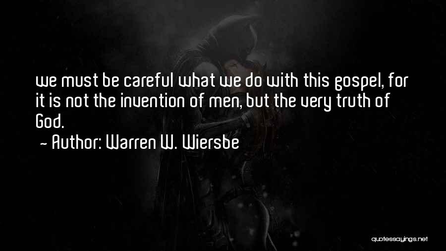 Warren W. Wiersbe Quotes: We Must Be Careful What We Do With This Gospel, For It Is Not The Invention Of Men, But The