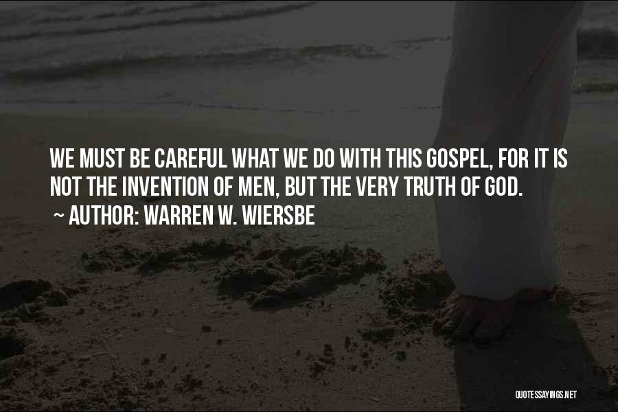 Warren W. Wiersbe Quotes: We Must Be Careful What We Do With This Gospel, For It Is Not The Invention Of Men, But The