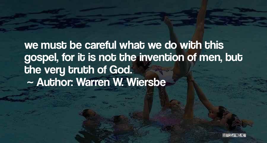 Warren W. Wiersbe Quotes: We Must Be Careful What We Do With This Gospel, For It Is Not The Invention Of Men, But The