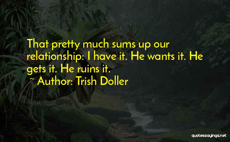 Trish Doller Quotes: That Pretty Much Sums Up Our Relationship: I Have It. He Wants It. He Gets It. He Ruins It.