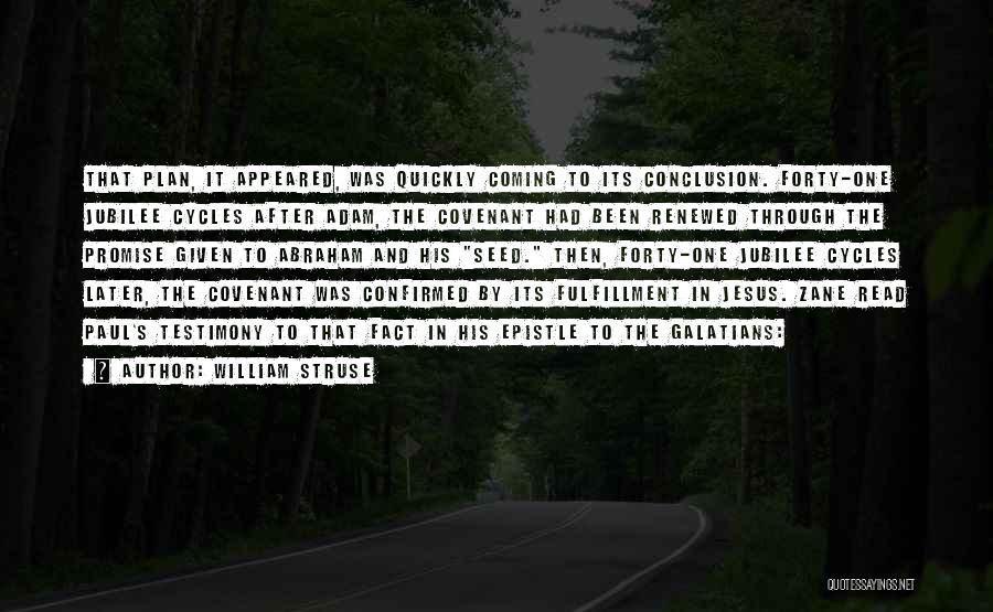 William Struse Quotes: That Plan, It Appeared, Was Quickly Coming To Its Conclusion. Forty-one Jubilee Cycles After Adam, The Covenant Had Been Renewed