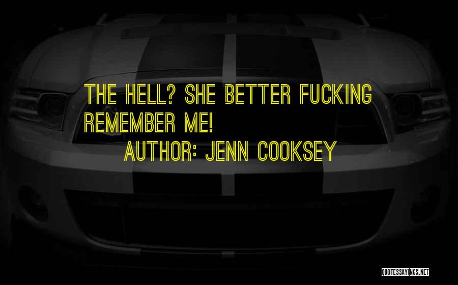Jenn Cooksey Quotes: The Hell? She Better Fucking Remember Me!