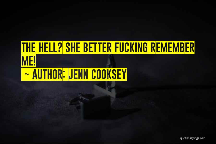 Jenn Cooksey Quotes: The Hell? She Better Fucking Remember Me!