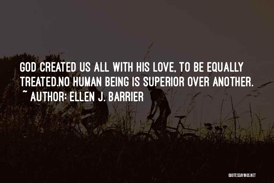 Ellen J. Barrier Quotes: God Created Us All With His Love, To Be Equally Treated.no Human Being Is Superior Over Another.