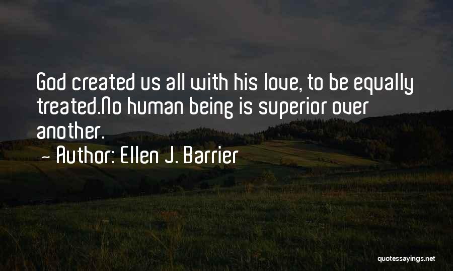 Ellen J. Barrier Quotes: God Created Us All With His Love, To Be Equally Treated.no Human Being Is Superior Over Another.