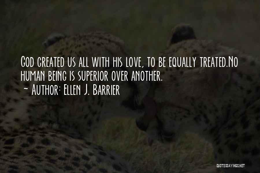 Ellen J. Barrier Quotes: God Created Us All With His Love, To Be Equally Treated.no Human Being Is Superior Over Another.