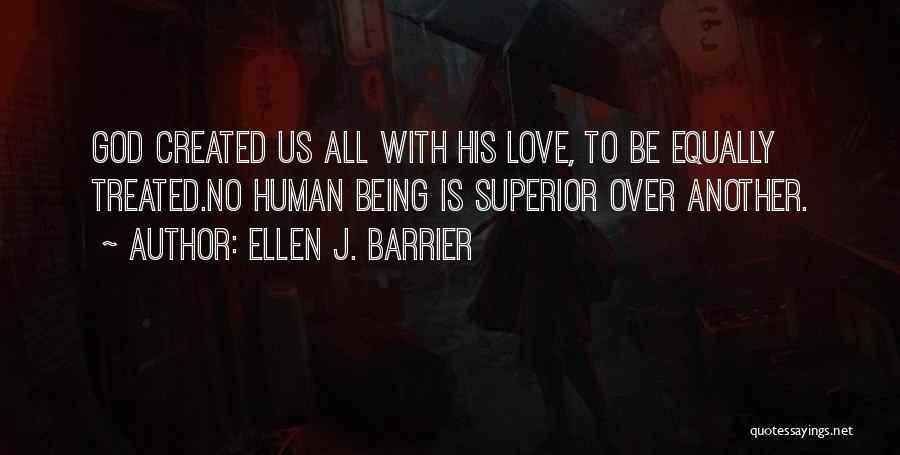 Ellen J. Barrier Quotes: God Created Us All With His Love, To Be Equally Treated.no Human Being Is Superior Over Another.