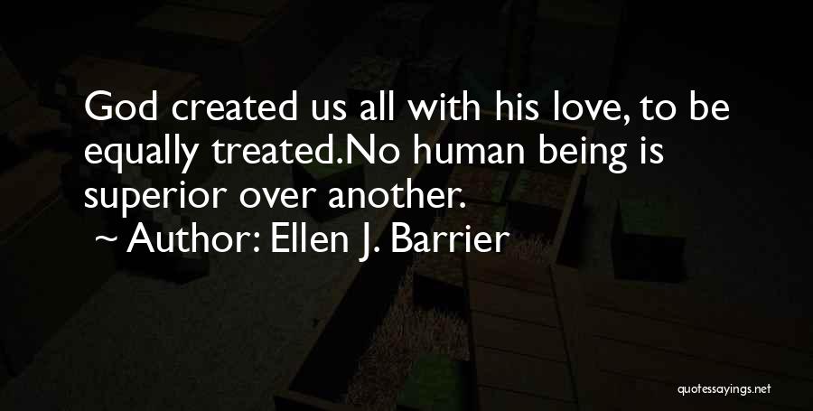 Ellen J. Barrier Quotes: God Created Us All With His Love, To Be Equally Treated.no Human Being Is Superior Over Another.