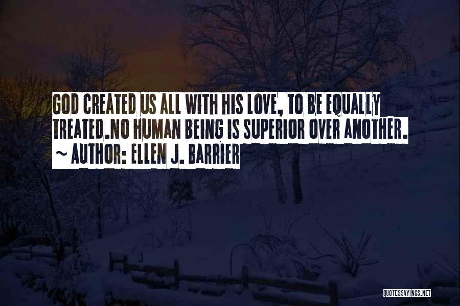 Ellen J. Barrier Quotes: God Created Us All With His Love, To Be Equally Treated.no Human Being Is Superior Over Another.