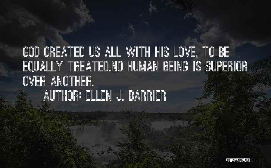 Ellen J. Barrier Quotes: God Created Us All With His Love, To Be Equally Treated.no Human Being Is Superior Over Another.