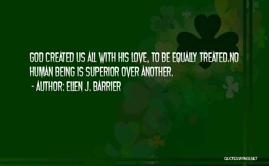 Ellen J. Barrier Quotes: God Created Us All With His Love, To Be Equally Treated.no Human Being Is Superior Over Another.