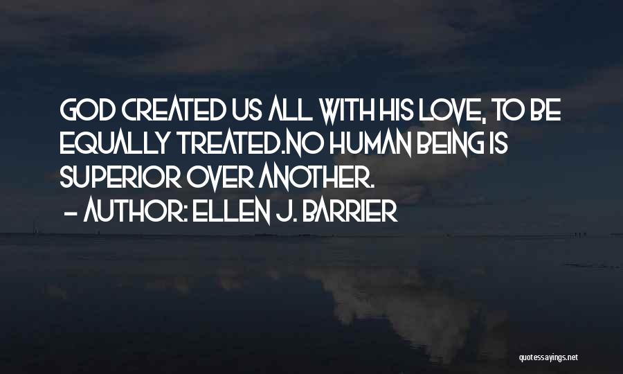 Ellen J. Barrier Quotes: God Created Us All With His Love, To Be Equally Treated.no Human Being Is Superior Over Another.